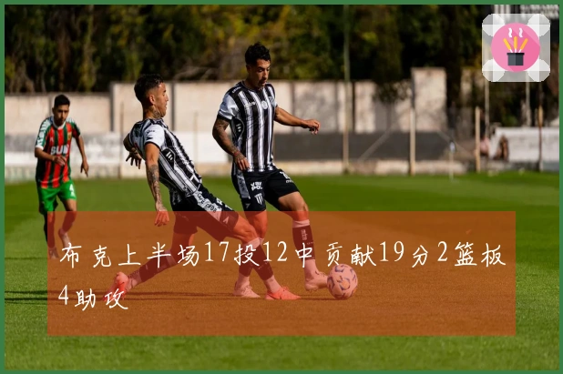 布克上半场17投12中贡献19分2篮板4助攻